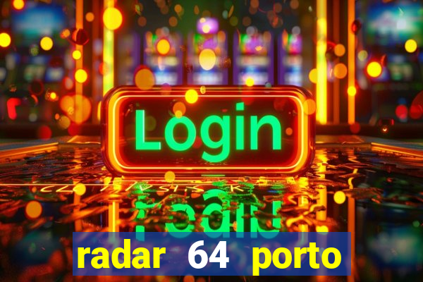 radar 64 porto seguro hoje